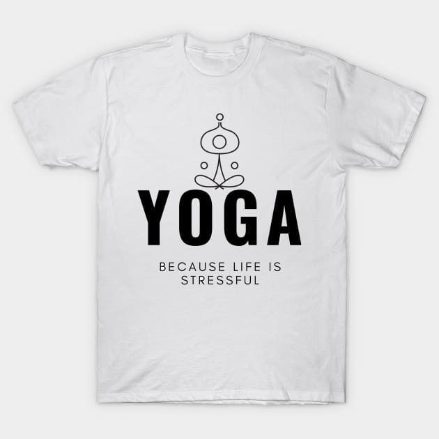 Yoga Because Life Is Stressful T-Shirt by Liniskop